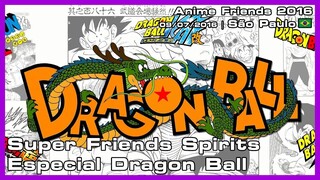 Super Friends Spirits Especial Dragon Ball - Anime Friends 2016 - 09/07/2016