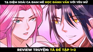 Soái Ca Đam Mê Học Đánh Vần Với Yêu Nữ | Review Truyện Tà Đế Tập 1+2