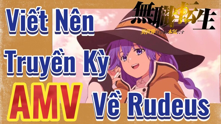 [Thất Nghiệp Chuyển Sinh] AMV | Viết Nên Truyền Kỳ Về Rudeus