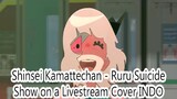 Shinsei Kamattechan - Ruru's Suicide Show on a Livestream Cover Indo