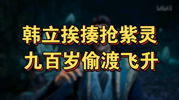 Cultivation of the Immortal 34: Han Li Gets Beaten and Steals Zi Ling, Then Ascends at 900 Years Old