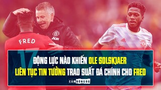 Động lực nào khiến OLE GUNNAR SOLSKJAER liên tục tin tưởng TRAO SUẤT ĐÁ CHÍNH cho FRED?