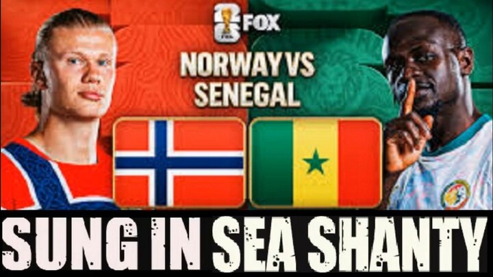 Norway Vs Senegal Sung in Sea Shanty