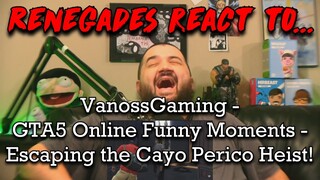 Renegades React to... @VanossGaming - GTA5 Online Funny Moments - Escaping the Cayo Perico Heist!