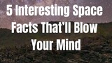05 Interesting Space Facts That’ll Blow Your Mind