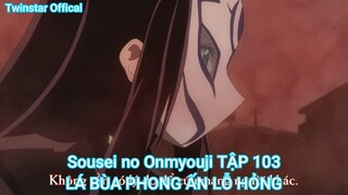 Sousei no Onmyouji TẬP 103-LÁ BÙA PHONG ẤN LỖ HỎNG