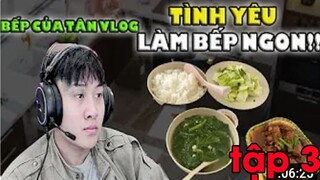 Bếp của Tân Vlog - Yêu Bếp - thưởng thức món ăn ngon tập 3