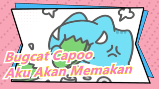 [Bugcat Capoo] Aku Akan Memakan Yang Membuatku Marah