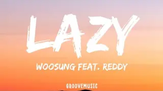 WOOSUNG - Lazy (Lyrics) Feat. Reddy
