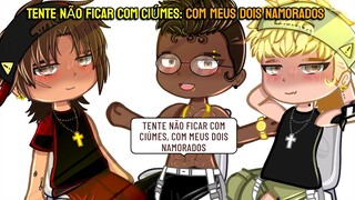 |•Tente não ficar com ciúmes: com meus dois namorados •yaoi?🏳️‍🌈 GC•|