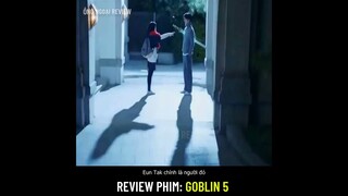 Review Phim : Goblin 5 (Yêu Tinh) | Tóm tắt Phim