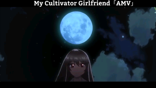 My Cultivator Girlfriend「AMV」Hay nhất