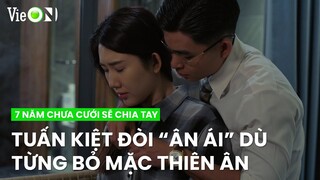 Vừa gặp lại Tuấn Kiệt đã muốn"ân ái" dù bỏ mặc Thiên Ân trong trại | 7 Năm Chưa Cưới Sẽ Chia Tay