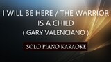 I WILL BE HERE / THE WARRIOR IS A CHILD ( GARY VALENCIANO ) PH KARAOKE PIANO by REQUEST (COVER_CY)