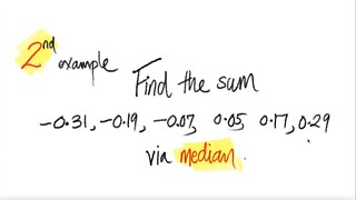 2nd example: Find the sum -0.31, -0.19, -0.07, 0.05, 0.17, 0.29 via median