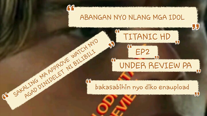 Ayan mga idol na upload TITANIC EP2  under review pa