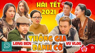 HÀI TẾT 2021 - THÔNG GIA ĐÁNH CỜ, AI NGỜ HỎNG VIỆC - Cười Vỡ Bụng Với Vũ Vlog - Long Đen Đàn Đúm TV