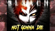 BLEACH AMV - NOT GONNA DIE !!!