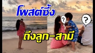 ดาราสาวชื่อดัง โพสต์ถึงลูกและสามี ซึ้งจนคนอ่านน้ำตาไหล