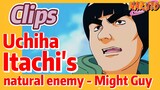 [NARUTO]  Clips |   Uchiha Itachi's natural enemy - Might Guy