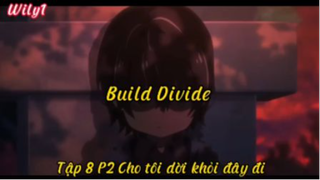 Build Divide_Tập 8 P2 Cho tôi dời khỏi đây đi