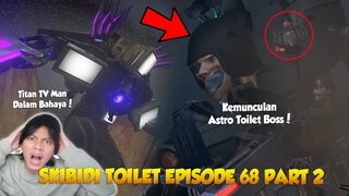 EPISODE 68 PART 2 SKIBIDI TOILET TERBARU! KEMUNCULUAN ASTRO TOILET BOSS, TERNYATA INI DIA BOSSNYA!