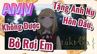 Tặng Anh Nụ Hôn Đầu, Không Được Bỏ Rơi Em [Takt Op. Destiny, AMV]