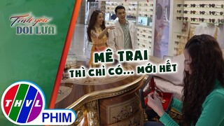 Mê trai thì chỉ có... mới hết | TÌNH YÊU DỐI LỪA - TẬP 22