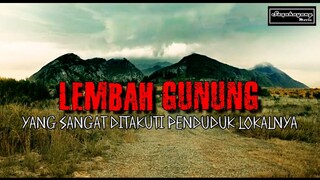 SEBUAH TEMPAT DI LEMBAH GUNUNG YANG SANGAT DI TAKUTI PENDUDUK LOKALNYA !!