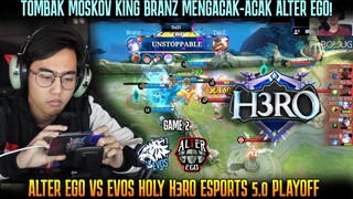 TOMBAK MOSKOV KING BRANZ TERLALU TAJAM! GAME 2 EVOS VS ALTER EGO | H3RO ESPORTS 5.0 PLAYOFF