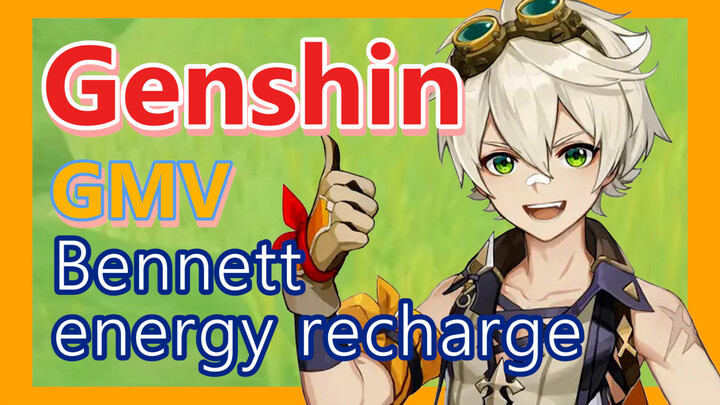 [Genshin,  GMV]The highest Bennett energy recharge