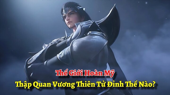 Thế Giới Hoàn Mỹ: Thập Quan Vương Thiên Tử Đỉnh Thế Nào?