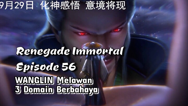 Renegade Immortal episode 56 WangLin Melawan 3 Domain Berbahaya