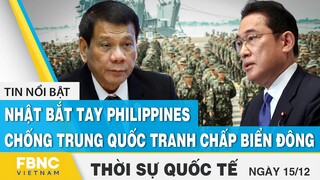 Thời sự quốc tế 15/12, Nhật bắt tay Philippines chống Trung Quốc tranh chấp Biển Đông, FBNC