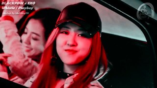 BLACKPINK x EXO - Whistle/Playboy (MashUp)