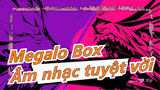 [Megalo Box] Đã khá lâu rồi nhưng tôi vẫn tin rằng âm nhạc của anime này thật tuyệt ~