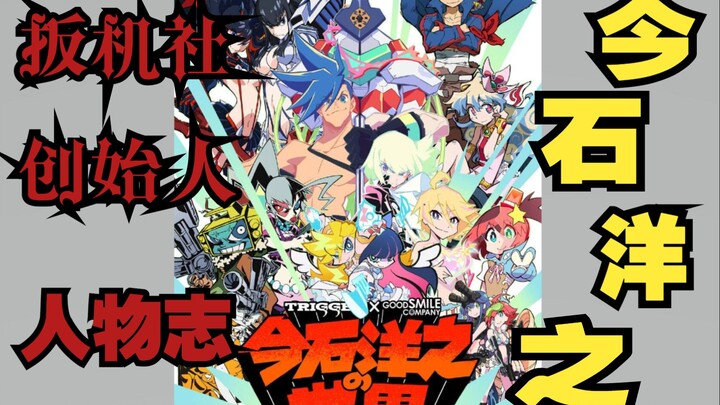 【动画人物志】扳机社的创始人，极致的金田系！今石洋之的成长之路，突破天际，斩碎世界！