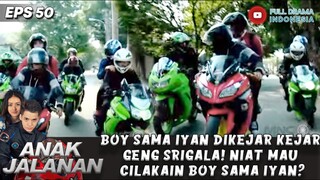 BOY SAMA IYAN DIKEJAR KEJAR GENG SRIGALA! NIAT MAU CILAKAIN BOY SAMA IYAN? - ANAK JALANAN EPS 50