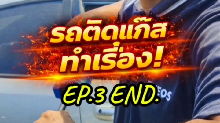 "รถติดแก๊สทำเรื่อง! EP.3 END.