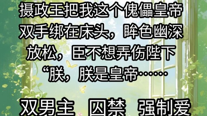 摄政王把我这个傀儡皇帝双手绑在床头，眸色幽深，放松，臣不想弄伤陛下，“朕，朕是皇帝……
