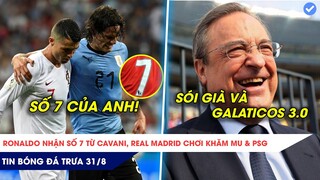 TIN BÓNG ĐÁ TRƯA 31/8: NỂ RONALDO - CAVANI NHƯỜNG ÁO SỐ 7, REAL MADRID CHƠI KHĂM CẢ MU LẪN PSG!