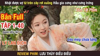 Review Phim: Lưu Thủy Điều Điều (Bản Full) 1-40 | Lý Lan Địch | Nhậm Gia Luân | Từ Chính Khê |