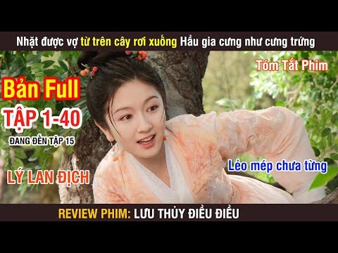 Review Phim: Lưu Thủy Điều Điều (Bản Full) 1-40 | Lý Lan Địch | Nhậm Gia Luân | Từ Chính Khê |