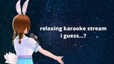 【Midnight Karaoke】I promise you this is going to be relaxing....