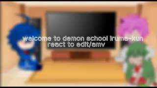 Welcome to demon school iruma-kun react to edit/amv