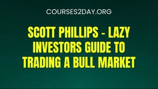 [COURSES2DAY.ORG] Scott Phillips – Lazy Investors Guide To Trading A Bull Market Download