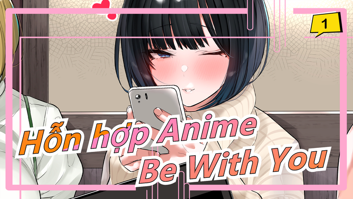 Hỗn hợp Anime|[Kỷ niệm]Be With You_1