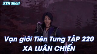Vạn giới Tiên Tung TẬP 220XA LUÂN CHIẾN