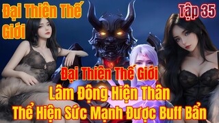 Đại Thiên Thế Giới  Tập 35 | lâm động thể hiện sức mạnh được buff bẩn của mình | 15 Phút Review