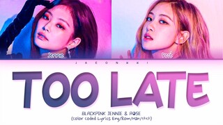 Too Late - JENNIE & ROSÉ (BLACKPINK) (Unreleased Demo) (Eng/Rom/Han/가사)